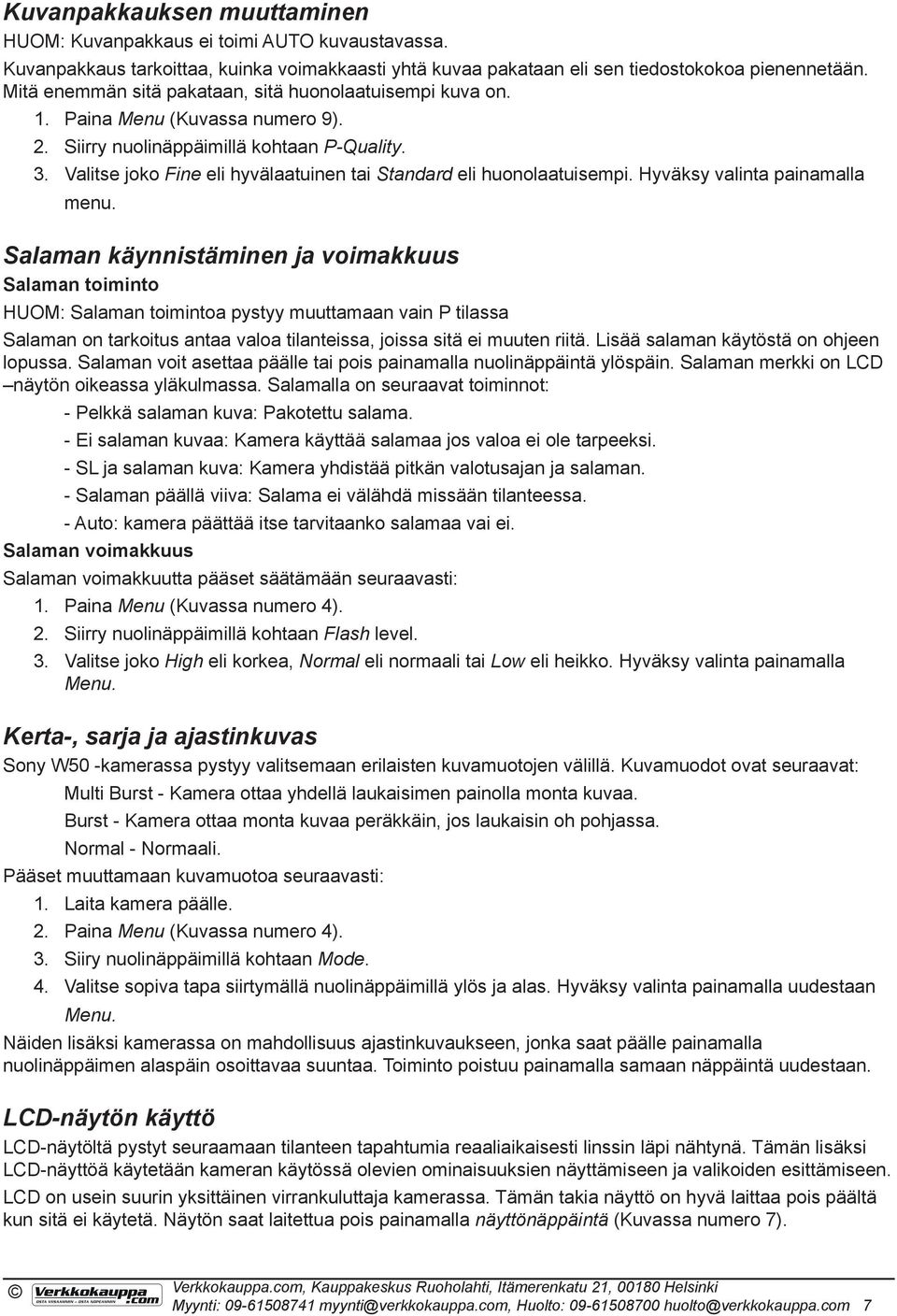 Valitse joko Fine eli hyvälaatuinen tai Standard eli huonolaatuisempi. Hyväksy valinta painamalla menu.