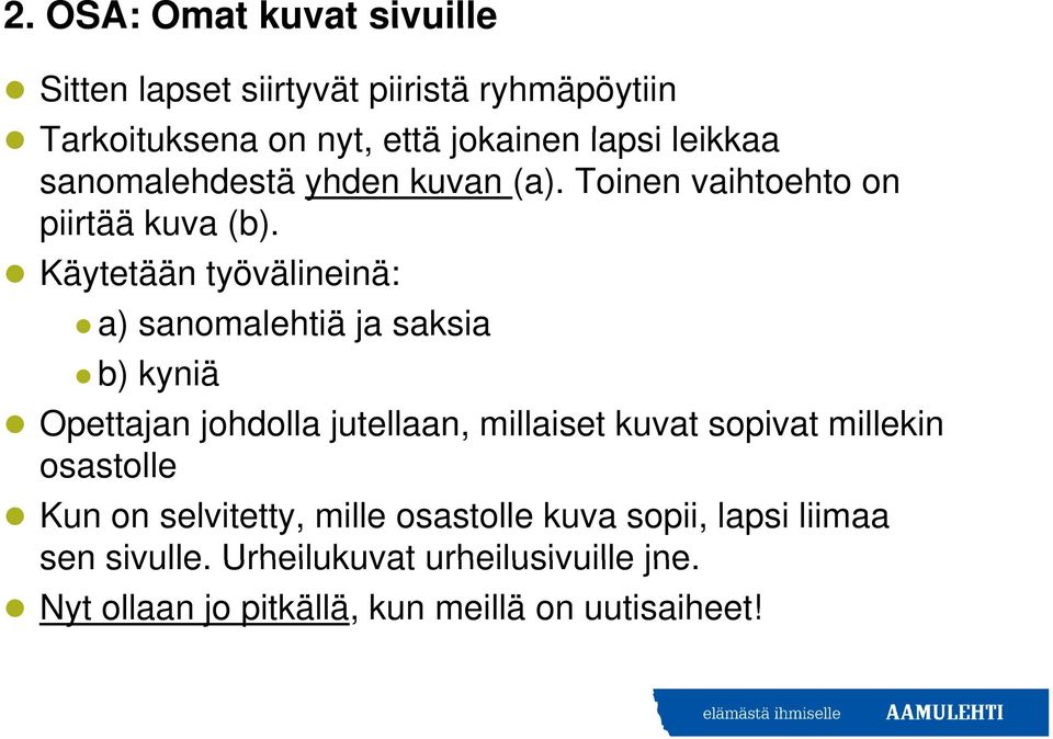 Käytetään työvälineinä: a) sanomalehtiä ja saksia b) kyniä Opettajan johdolla jutellaan, millaiset kuvat sopivat millekin