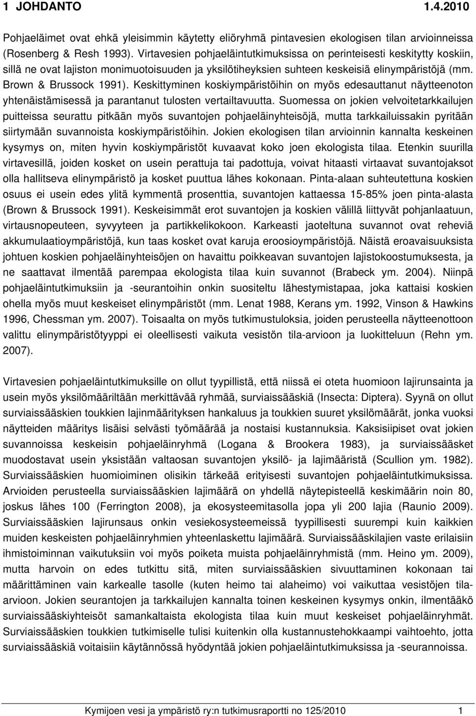 Keskittyminen koskiympäristöihin on myös edesauttanut näytteenoton yhtenäistämisessä ja parantanut tulosten vertailtavuutta.