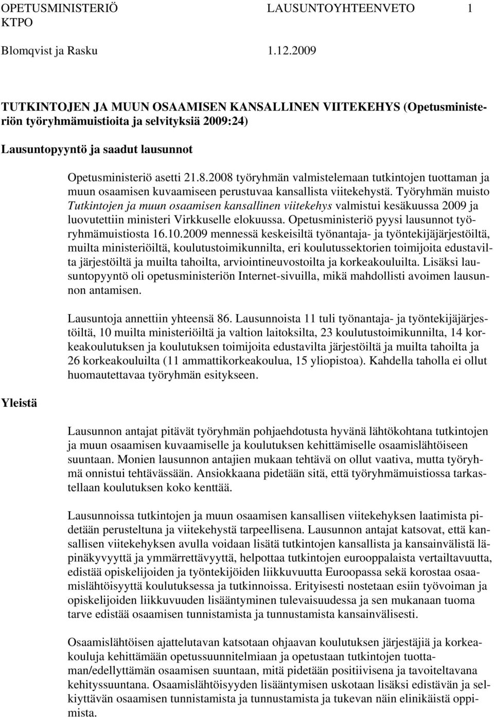 Työryhmän muisto Tutkintojen ja muun osaamisen kansallinen viitekehys valmistui kesäkuussa 2009 ja luovutettiin ministeri Virkkuselle elokuussa. Opetusministeriö pyysi lausunnot työryhmämuistiosta 16.