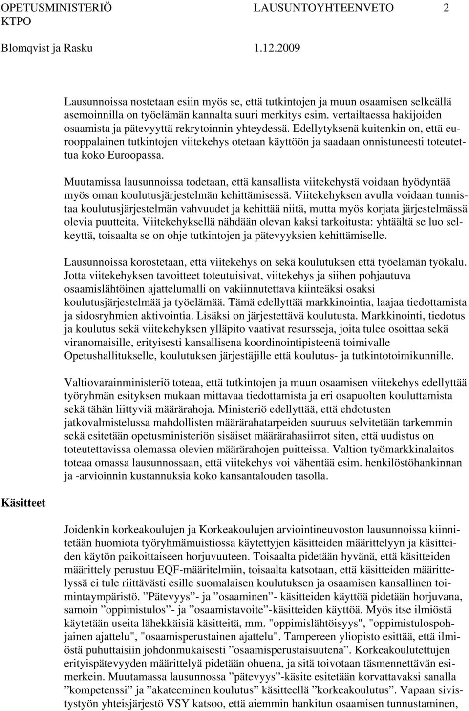 Edellytyksenä kuitenkin on, että eurooppalainen tutkintojen viitekehys otetaan käyttöön ja saadaan onnistuneesti toteutettua koko Euroopassa.