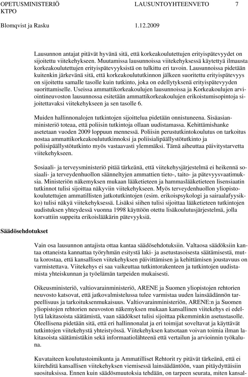 Lausunnoissa pidetään kuitenkin järkevänä sitä, että korkeakoulututkinnon jälkeen suoritettu erityispätevyys on sijoitettu samalle tasolle kuin tutkinto, joka on edellytyksenä erityispätevyyden