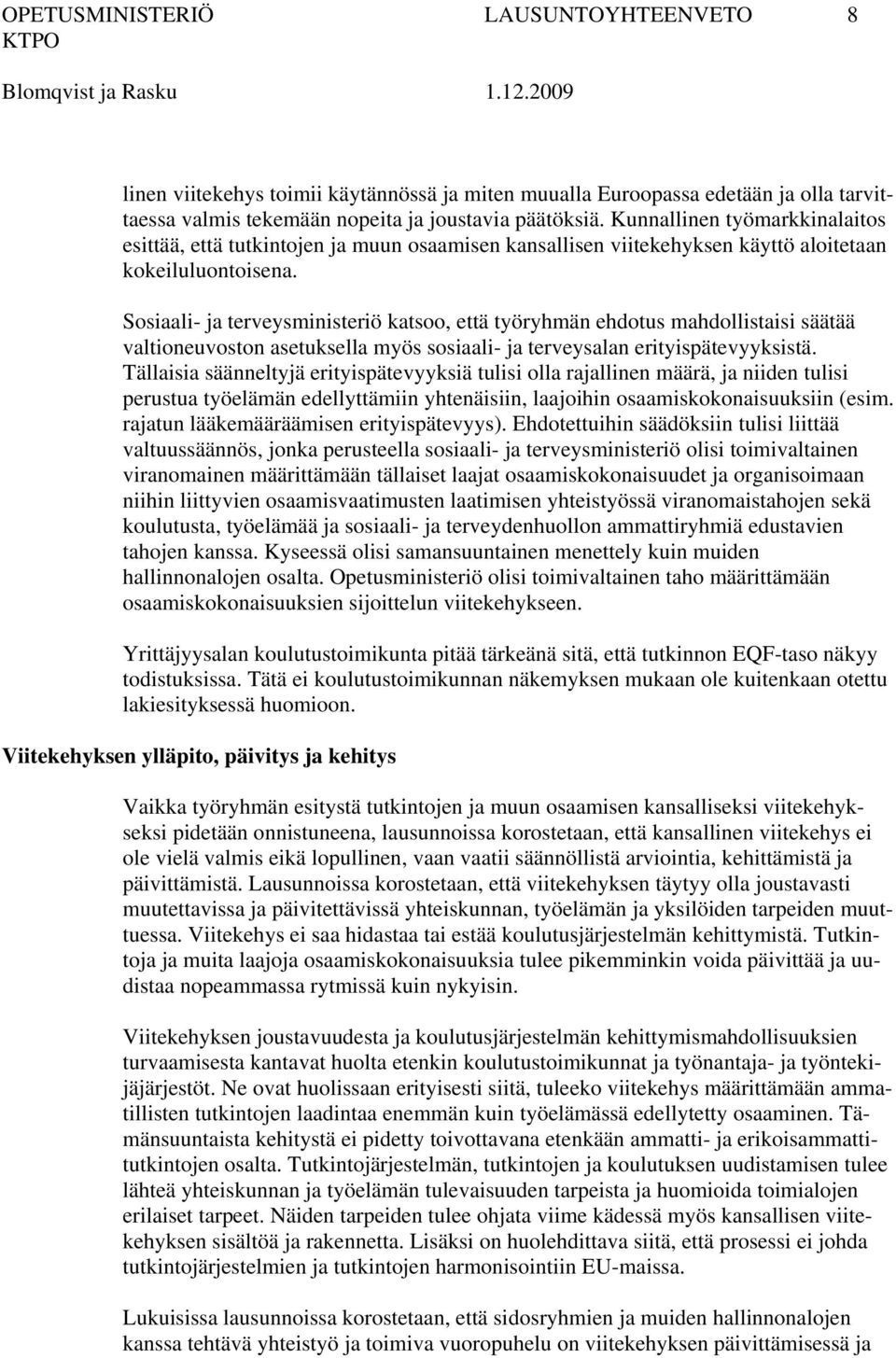 Sosiaali- ja terveysministeriö katsoo, että työryhmän ehdotus mahdollistaisi säätää valtioneuvoston asetuksella myös sosiaali- ja terveysalan erityispätevyyksistä.