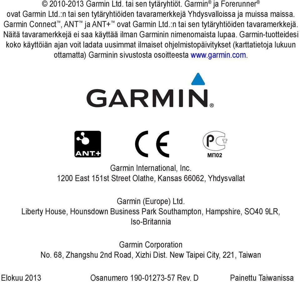 Garmin-tuotteidesi koko käyttöiän ajan voit ladata uusimmat ilmaiset ohjelmistopäivitykset (karttatietoja lukuun ottamatta) Garminin sivustosta osoitteesta www.garmin.com. Garmin International, Inc.