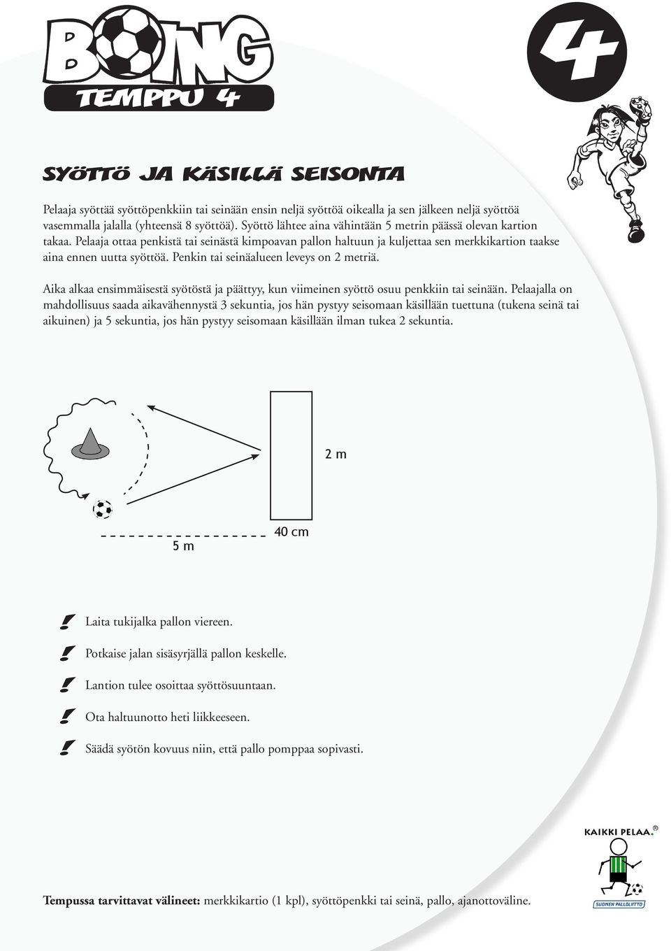 Penkin tai seinäalueen leveys on 2 metriä. Aika alkaa ensimmäisestä syötöstä ja päättyy, kun viimeinen syöttö osuu penkkiin tai seinään.