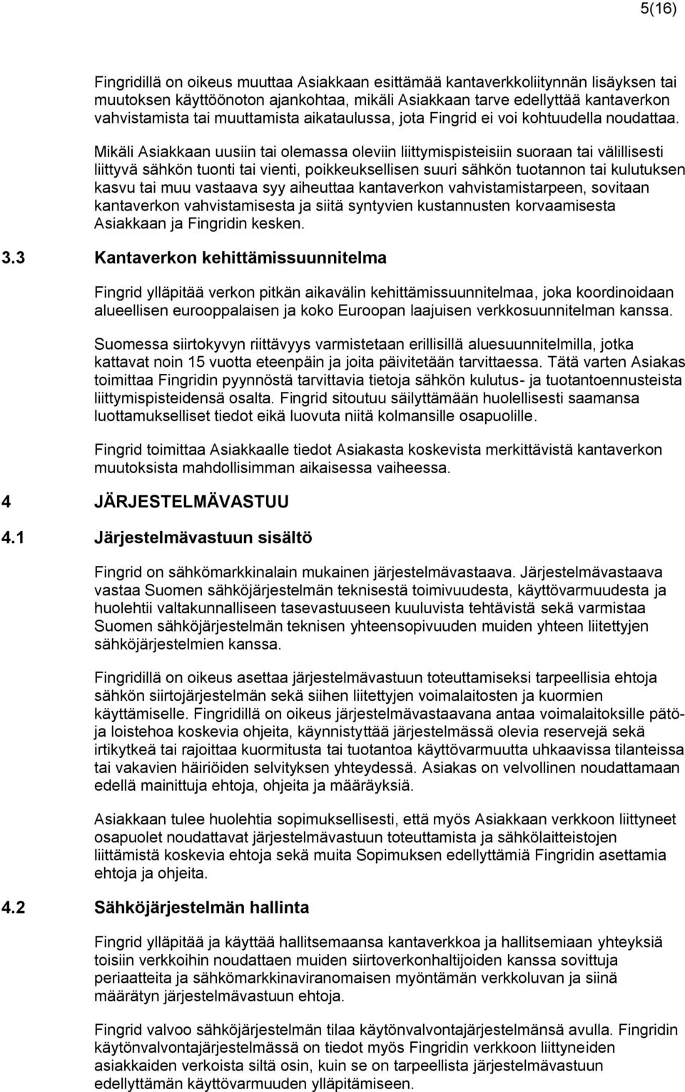 Mikäli Asiakkaan uusiin tai olemassa oleviin liittymispisteisiin suoraan tai välillisesti liittyvä sähkön tuonti tai vienti, poikkeuksellisen suuri sähkön tuotannon tai kulutuksen kasvu tai muu