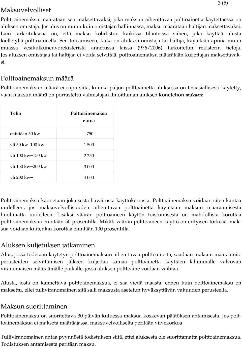 Lain tarkoituksena on, että maksu kohdistuu kaikissa tilanteissa siihen, joka käyttää alusta kielletyllä polttoaineella.