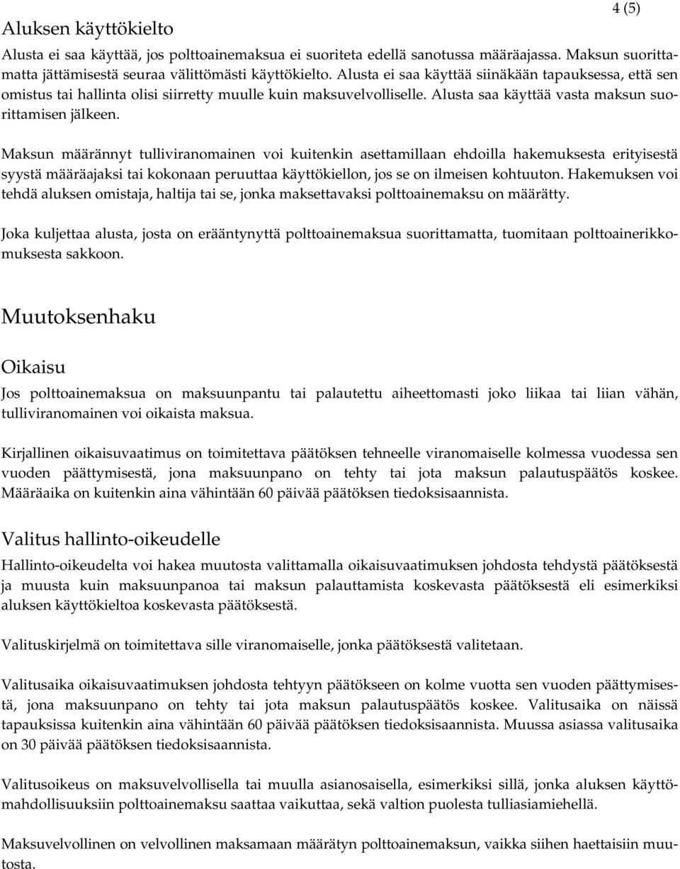 Maksun määrännyt tulliviranomainen voi kuitenkin asettamillaan ehdoilla hakemuksesta erityisestä syystä määräajaksi tai kokonaan peruuttaa käyttökiellon, jos se on ilmeisen kohtuuton.