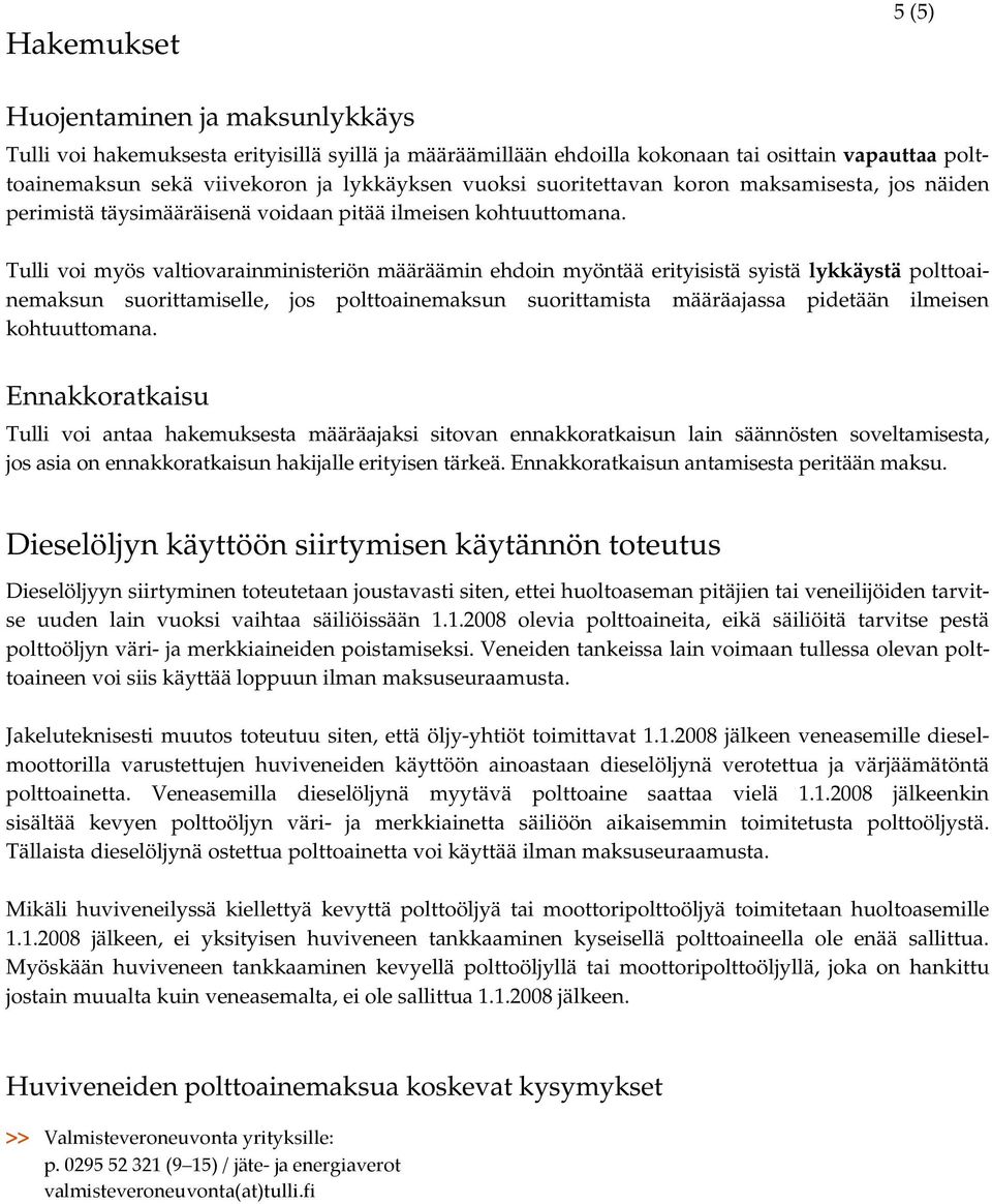 Tulli voi myös valtiovarainministeriön määräämin ehdoin myöntää erityisistä syistä lykkäystä polttoainemaksun suorittamiselle, jos polttoainemaksun suorittamista määräajassa pidetään ilmeisen