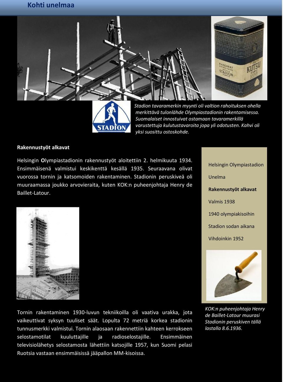 Ensimmäisenä valmistui keskikenttä kesällä 1935. Seuraavana olivat vuorossa tornin ja katsomoiden rakentaminen.