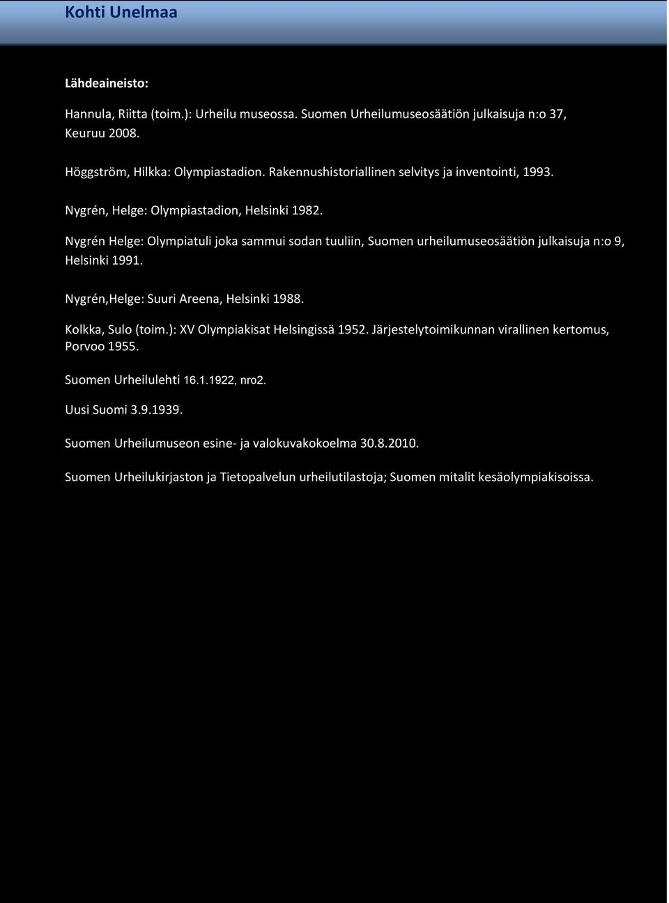 Nygrén Helge: Olympiatuli joka sammui sodan tuuliin, Suomen urheilumuseosäätiön julkaisuja n:o 9, Helsinki 1991. Nygrén,Helge: Suuri Areena, Helsinki 1988. Kolkka, Sulo (toim.