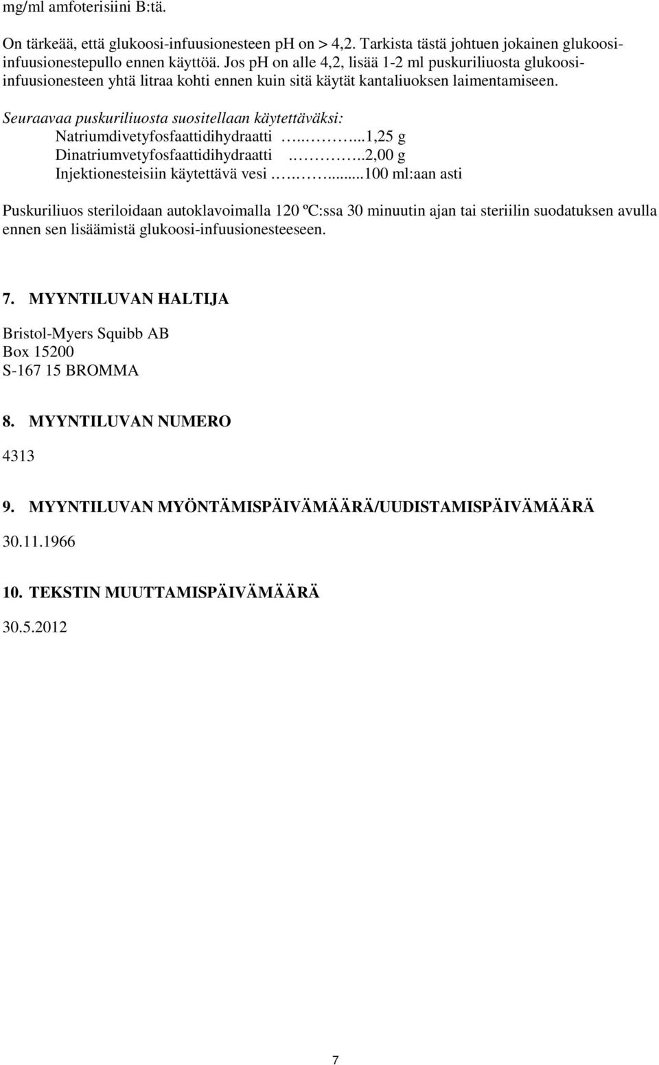 Seuraavaa puskuriliuosta suositellaan käytettäväksi: Natriumdivetyfosfaattidihydraatti.....1,25 g Dinatriumvetyfosfaattidihydraatti...2,00 g Injektionesteisiin käytettävä vesi.