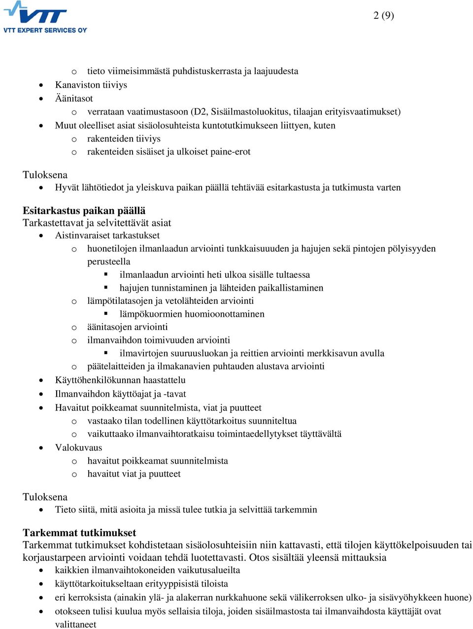 ja tutkimusta varten Esitarkastus paikan päällä Tarkastettavat ja selvitettävät asiat Aistinvaraiset tarkastukset o huonetilojen ilmanlaadun arviointi tunkkaisuuuden ja hajujen sekä pintojen