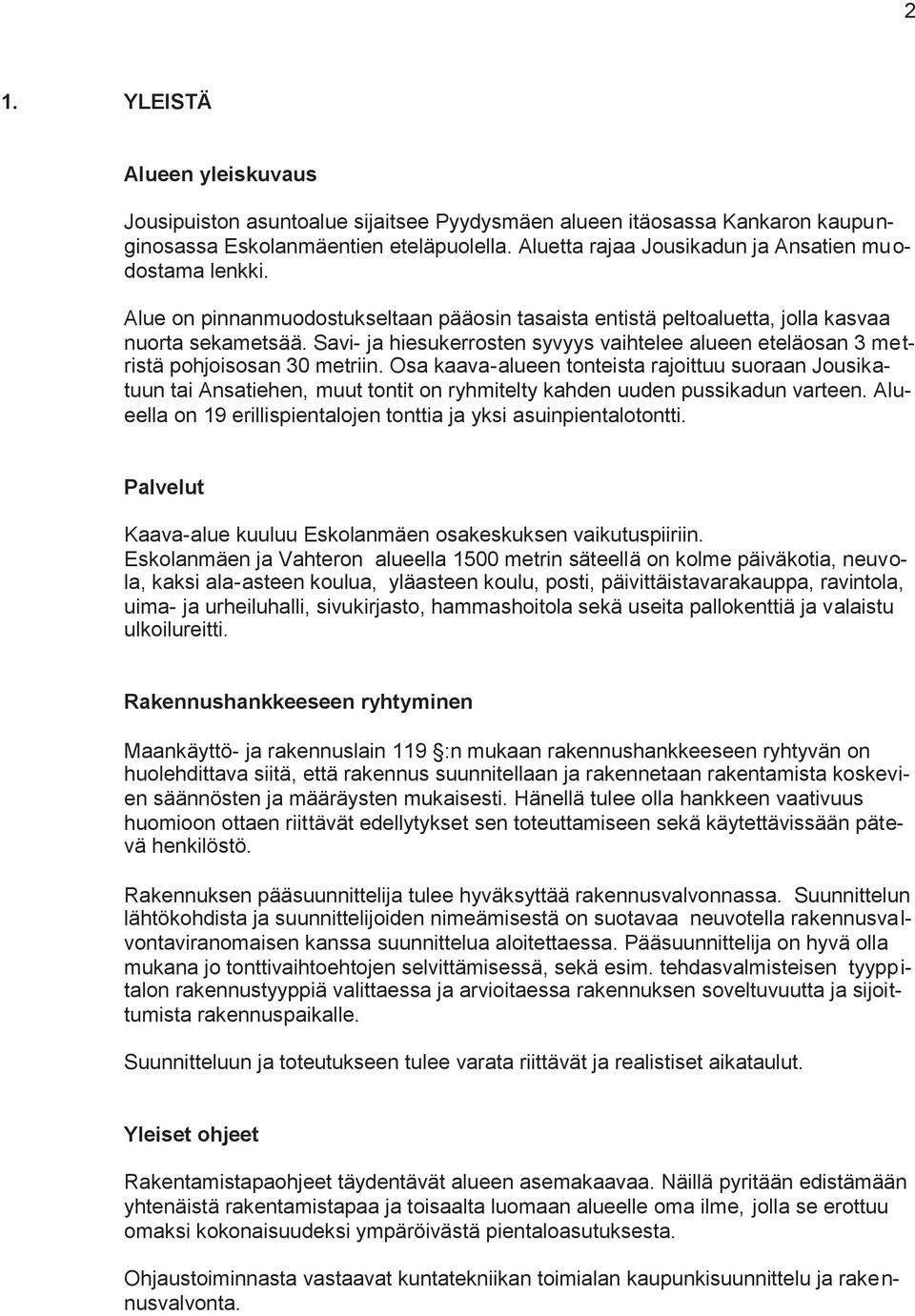 Savi- ja hiesukerrosten syvyys vaihtelee alueen eteläosan 3 metristä pohjoisosan 30 metriin.