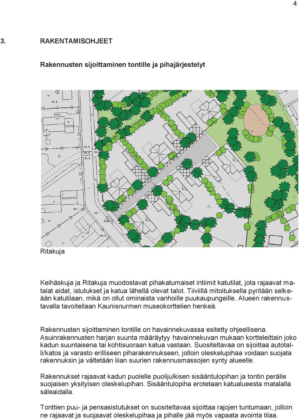 Alueen rakennustavalla tavoitellaan Kaunisnurmen museokorttelien henkeä. Rakennusten sijoittaminen tontille on havainnekuvassa esitetty ohjeellisena.