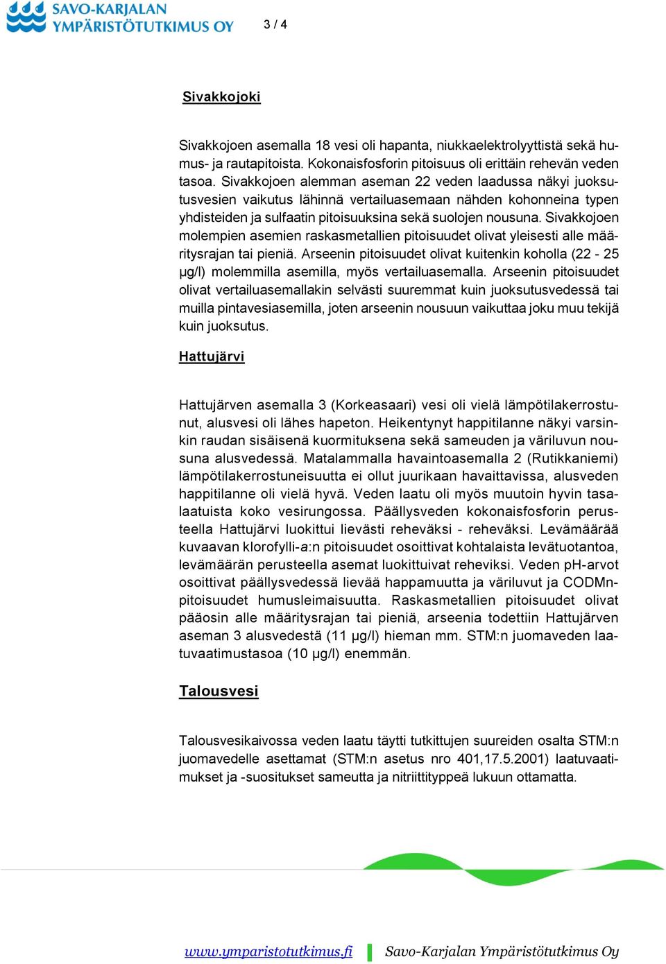 Sivakkojoen molempien asemien raskasmetallien pitoisuudet olivat yleisesti alle määritysrajan tai pieniä.