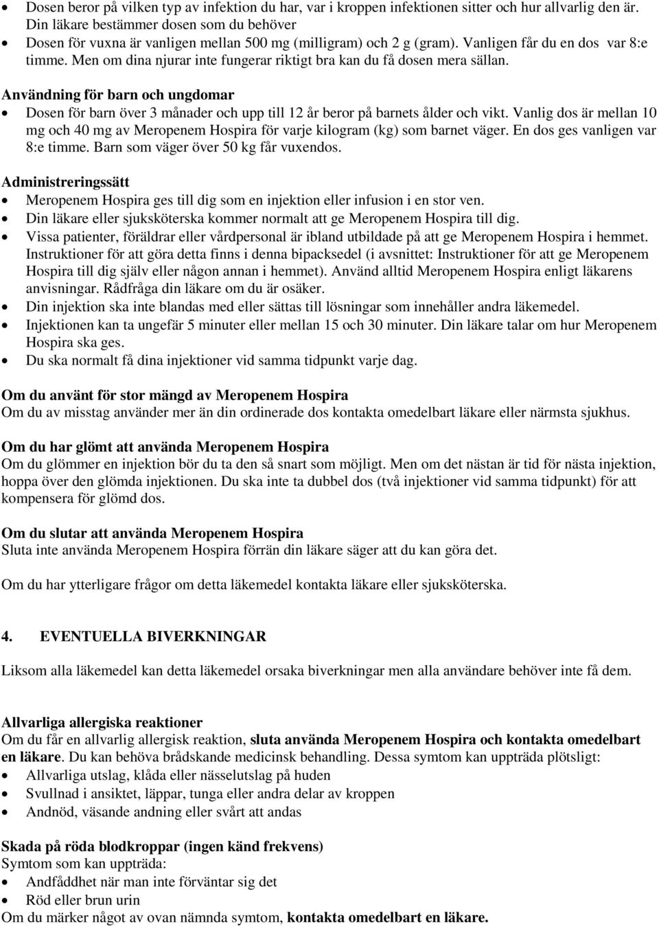 Men om dina njurar inte fungerar riktigt bra kan du få dosen mera sällan. Användning för barn och ungdomar Dosen för barn över 3 månader och upp till 12 år beror på barnets ålder och vikt.