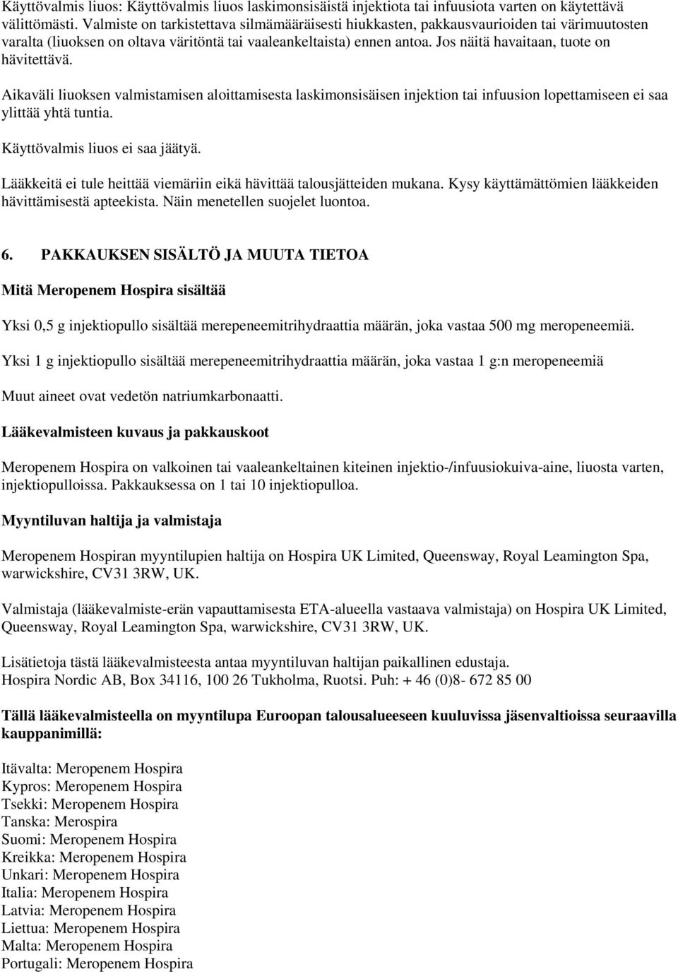 Jos näitä havaitaan, tuote on hävitettävä. Aikaväli liuoksen valmistamisen aloittamisesta laskimonsisäisen injektion tai infuusion lopettamiseen ei saa ylittää yhtä tuntia.