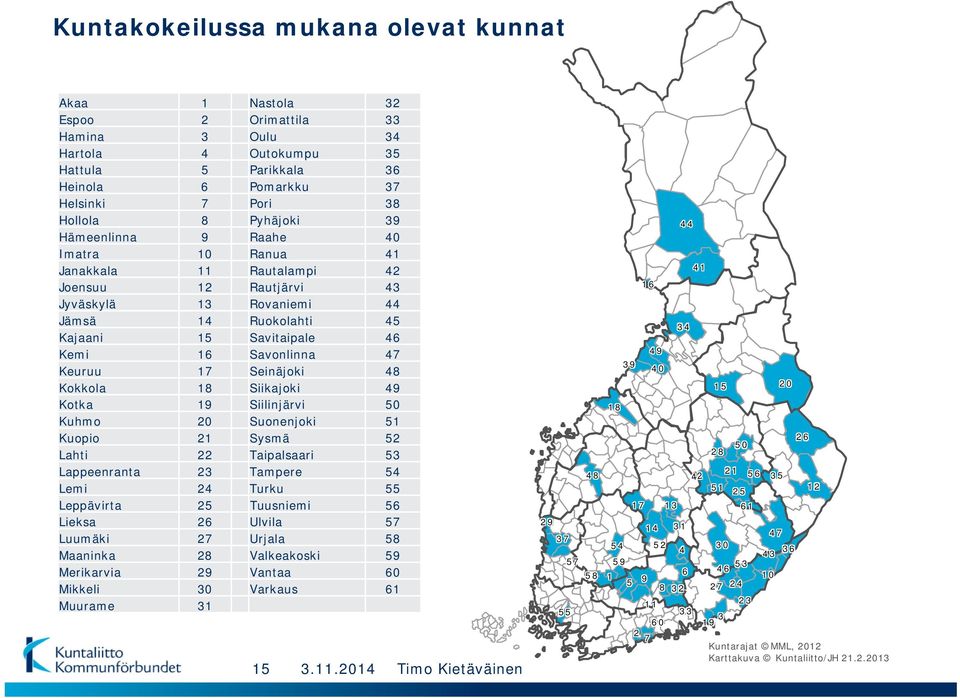 17 Seinäjoki 48 Kokkola 18 Siikajoki 49 Kotka 19 Siilinjärvi 50 Kuhmo 20 Suonenjoki 51 Kuopio 21 Sysmä 52 Lahti 22 Taipalsaari 53 Lappeenranta 23 Tampere 54 Lemi 24 Turku 55 Leppävirta 25 Tuusniemi