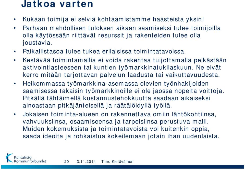 Kestävää toimintamallia ei voida rakentaa tuijottamalla pelkästään aktivointiasteeseen tai kuntien työmarkkinatukilaskuun. Ne eivät kerro mitään tarjottavan palvelun laadusta tai vaikuttavuudesta.