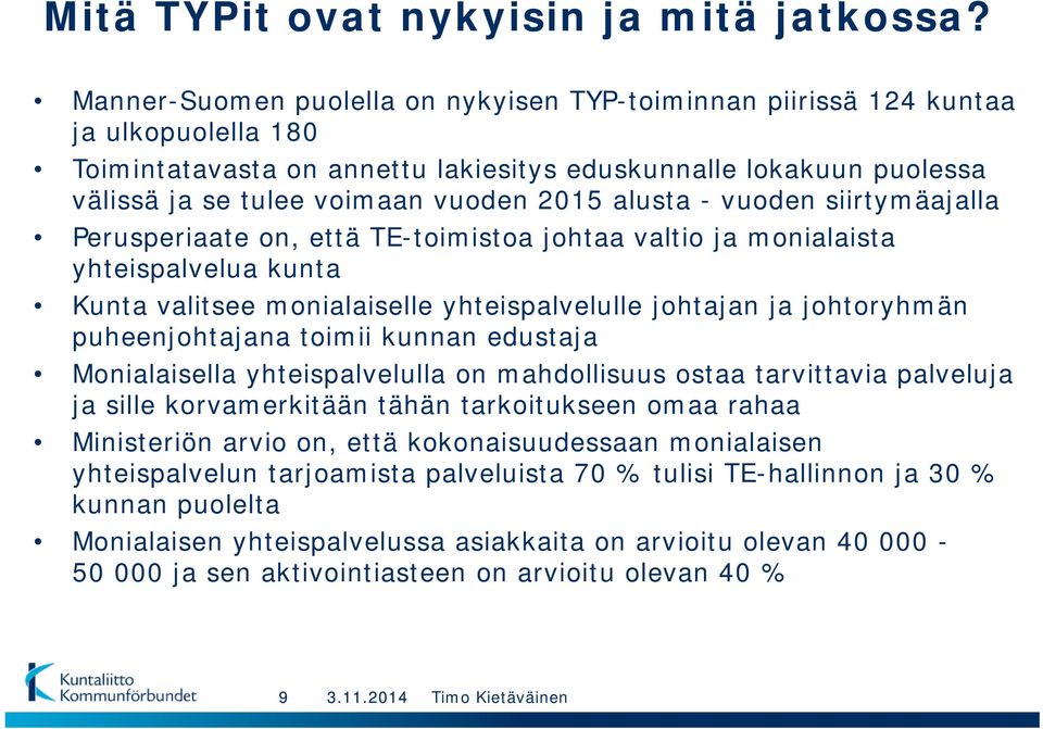 alusta - vuoden siirtymäajalla Perusperiaate on, että TE-toimistoa johtaa valtio ja monialaista yhteispalvelua kunta Kunta valitsee monialaiselle yhteispalvelulle johtajan ja johtoryhmän