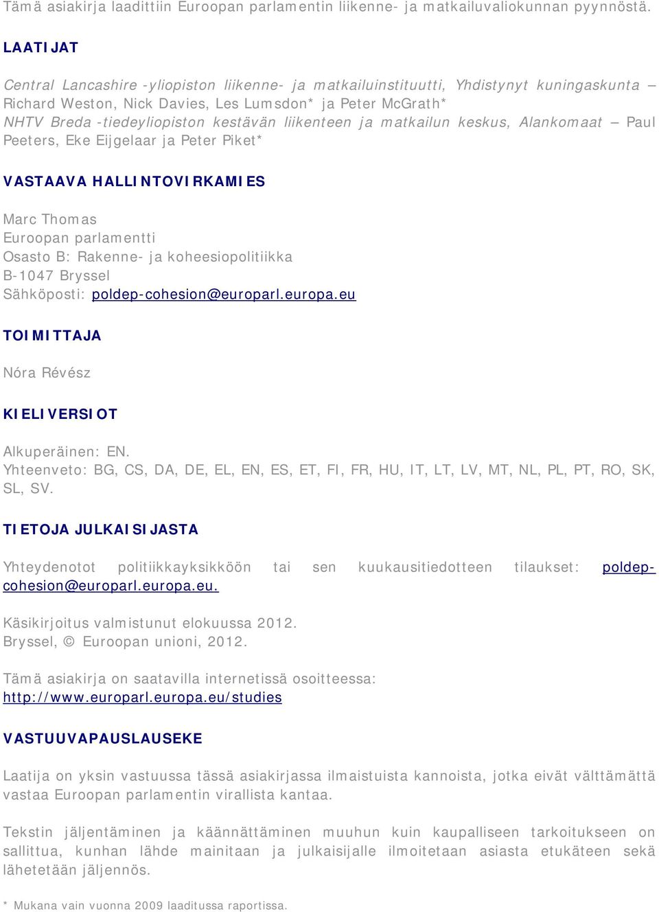 liikenteen ja matkailun keskus, Alankomaat Paul Peeters, Eke Eijgelaar ja Peter Piket* VASTAAVA HALLINTOVIRKAMIES Marc Thomas Euroopan parlamentti Osasto B: Rakenne- ja koheesiopolitiikka B-1047