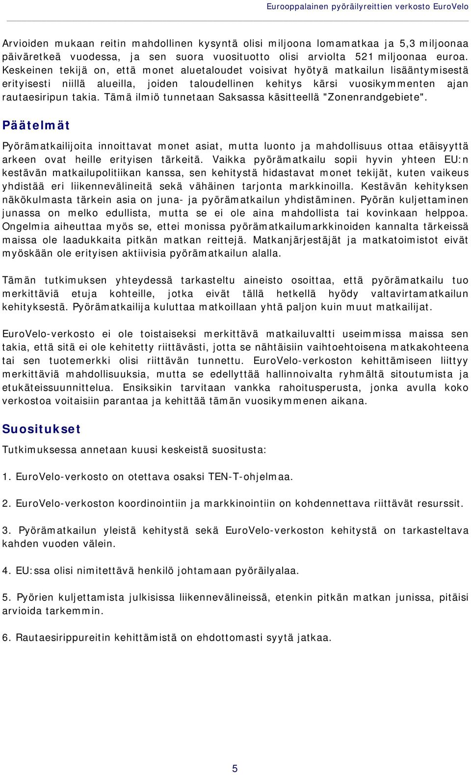 Keskeinen tekijä on, että monet aluetaloudet voisivat hyötyä matkailun lisääntymisestä erityisesti niillä alueilla, joiden taloudellinen kehitys kärsi vuosikymmenten ajan rautaesiripun takia.