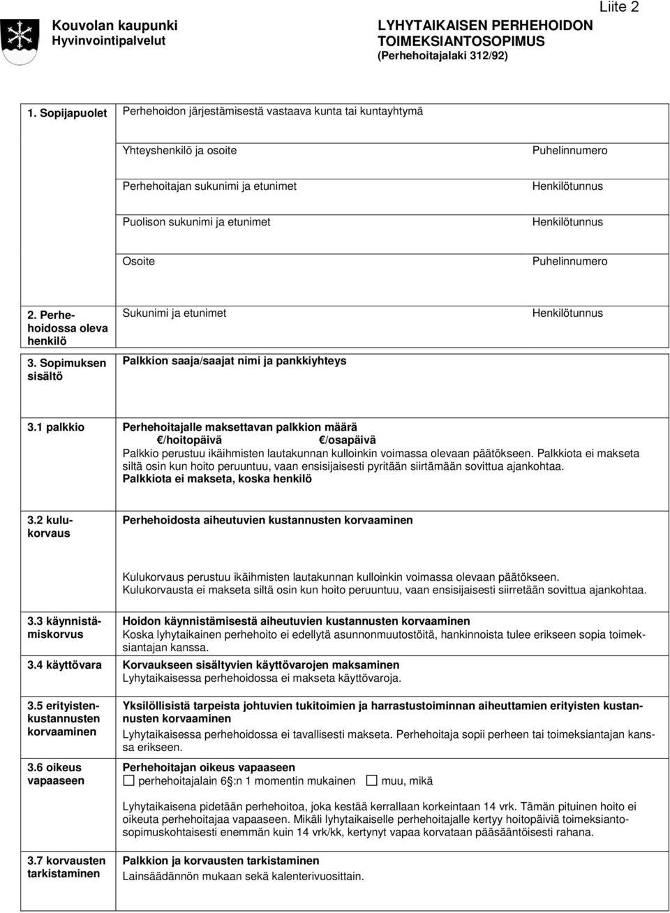 Henkilötunnus Osoite Puhelinnumero 2. Perhehoidossa oleva henkilö 3. Sopimuksen sisältö Sukunimi ja etunimet Palkkion saaja/saajat nimi ja pankkiyhteys Henkilötunnus 3.