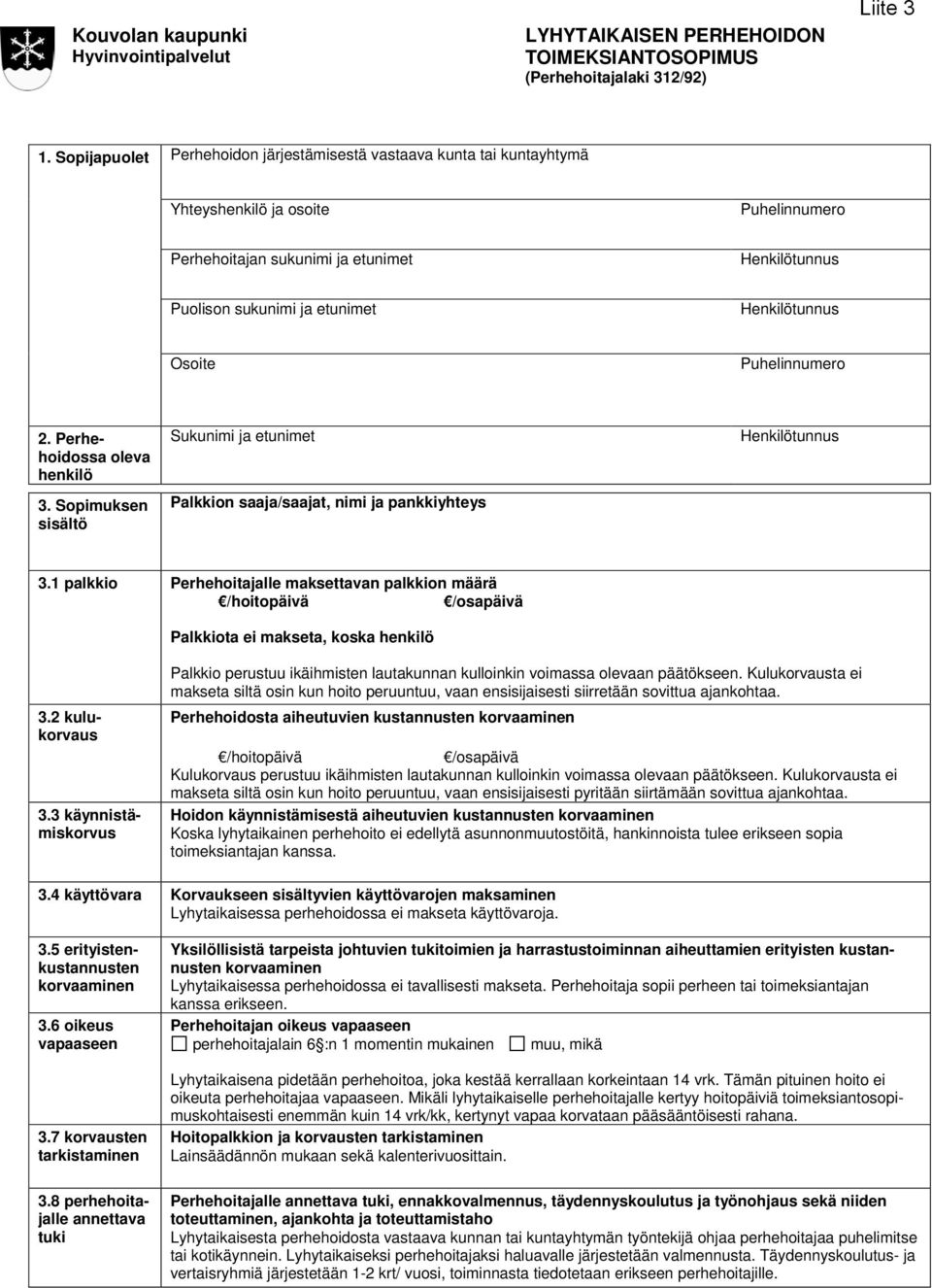 Henkilötunnus Osoite Puhelinnumero 2. Perhehoidossa oleva henkilö 3. Sopimuksen sisältö Sukunimi ja etunimet Palkkion saaja/saajat, nimi ja pankkiyhteys Henkilötunnus 3.