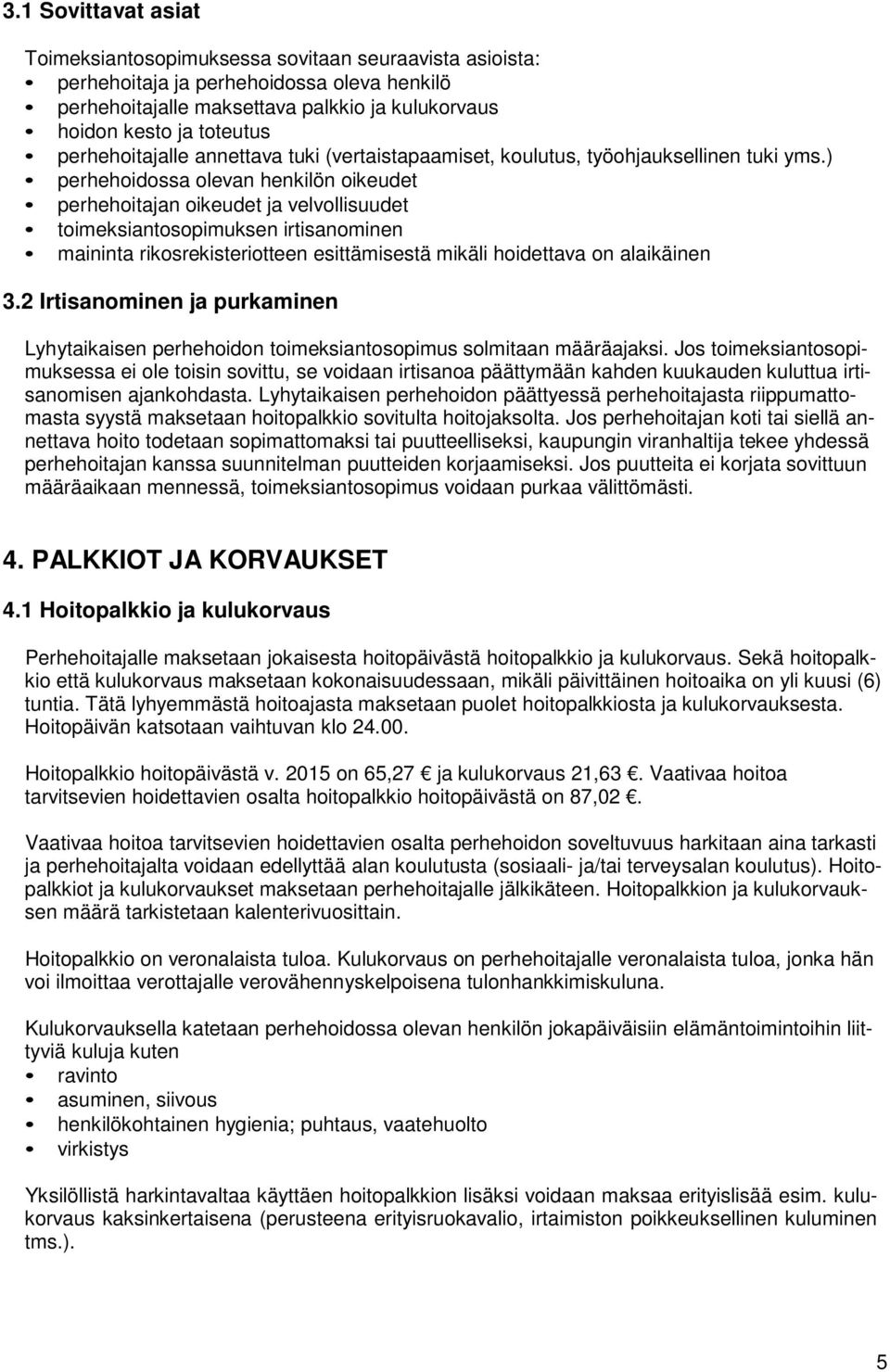 ) perhehoidossa olevan henkilön oikeudet perhehoitajan oikeudet ja velvollisuudet toimeksiantosopimuksen irtisanominen maininta rikosrekisteriotteen esittämisestä mikäli hoidettava on alaikäinen 3.