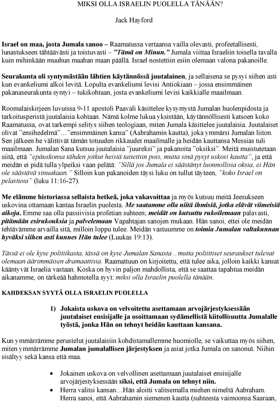 Seurakunta oli syntymästään lähtien käytännössä juutalainen, ja sellaisena se pysyi siihen asti kun evankeliumi alkoi levitä.