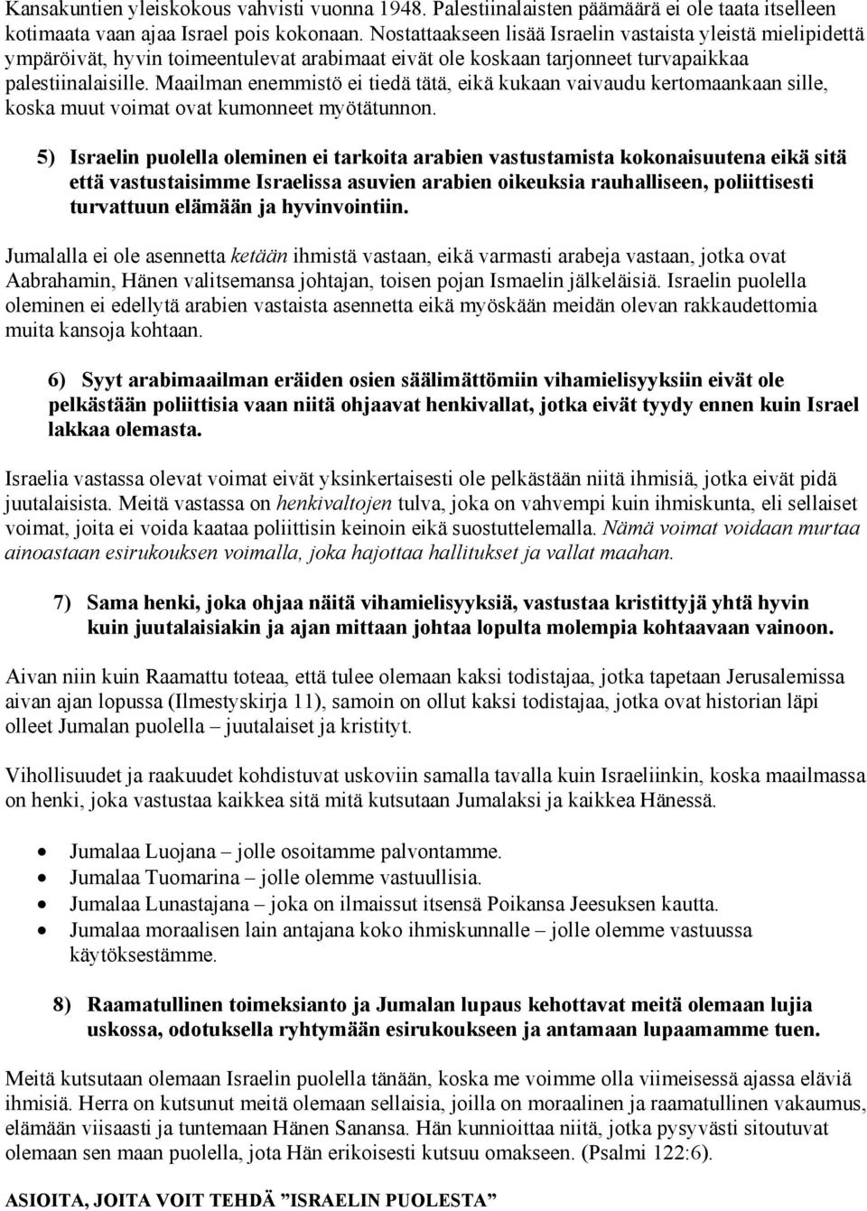 Maailman enemmistö ei tiedä tätä, eikä kukaan vaivaudu kertomaankaan sille, koska muut voimat ovat kumonneet myötätunnon.