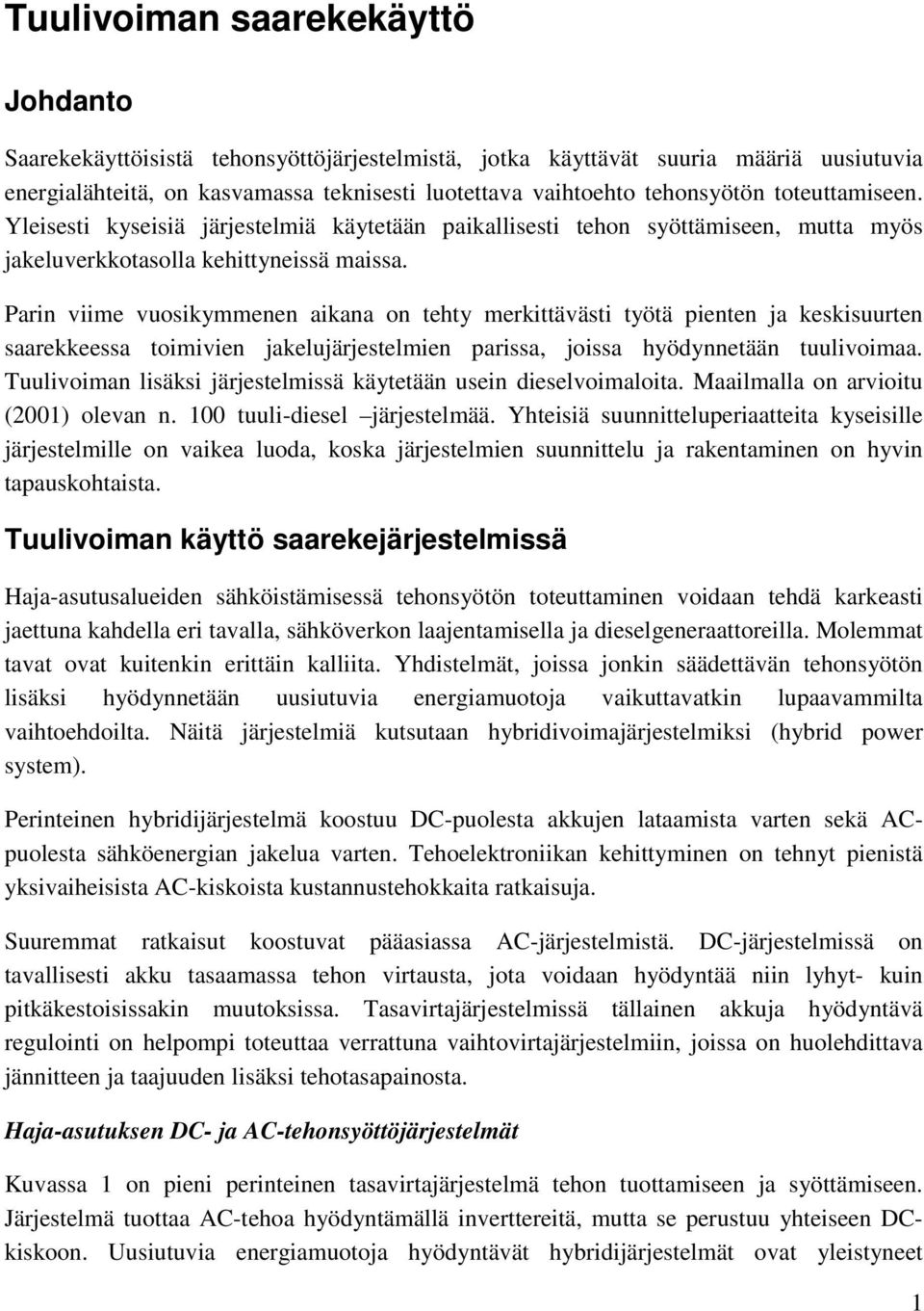 Parin viime vuosikymmenen aikana on tehty merkittävästi työtä pienten ja keskisuurten saarekkeessa toimivien jakelujärjestelmien parissa, joissa hyödynnetään tuulivoimaa.