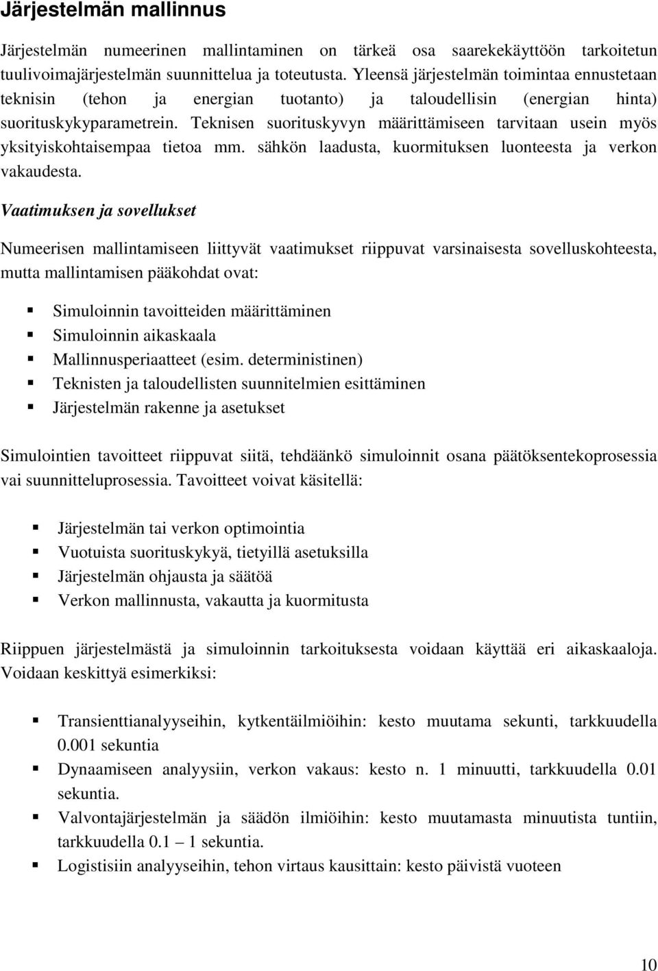 Teknisen suorituskyvyn määrittämiseen tarvitaan usein myös yksityiskohtaisempaa tietoa mm. sähkön laadusta, kuormituksen luonteesta ja verkon vakaudesta.