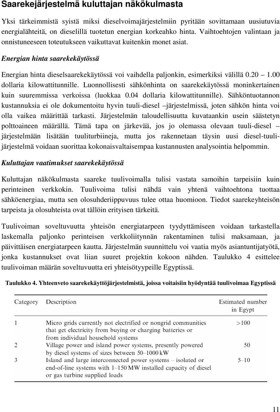 Energian hinta saarekekäytössä Energian hinta dieselsaarekekäytössä voi vaihdella paljonkin, esimerkiksi välillä 0.20 1.00 dollaria kilowattitunnille.
