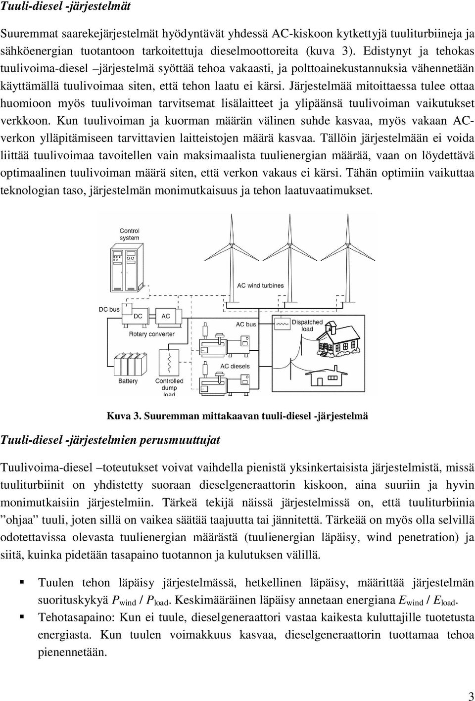 Järjestelmää mitoittaessa tulee ottaa huomioon myös tuulivoiman tarvitsemat lisälaitteet ja ylipäänsä tuulivoiman vaikutukset verkkoon.