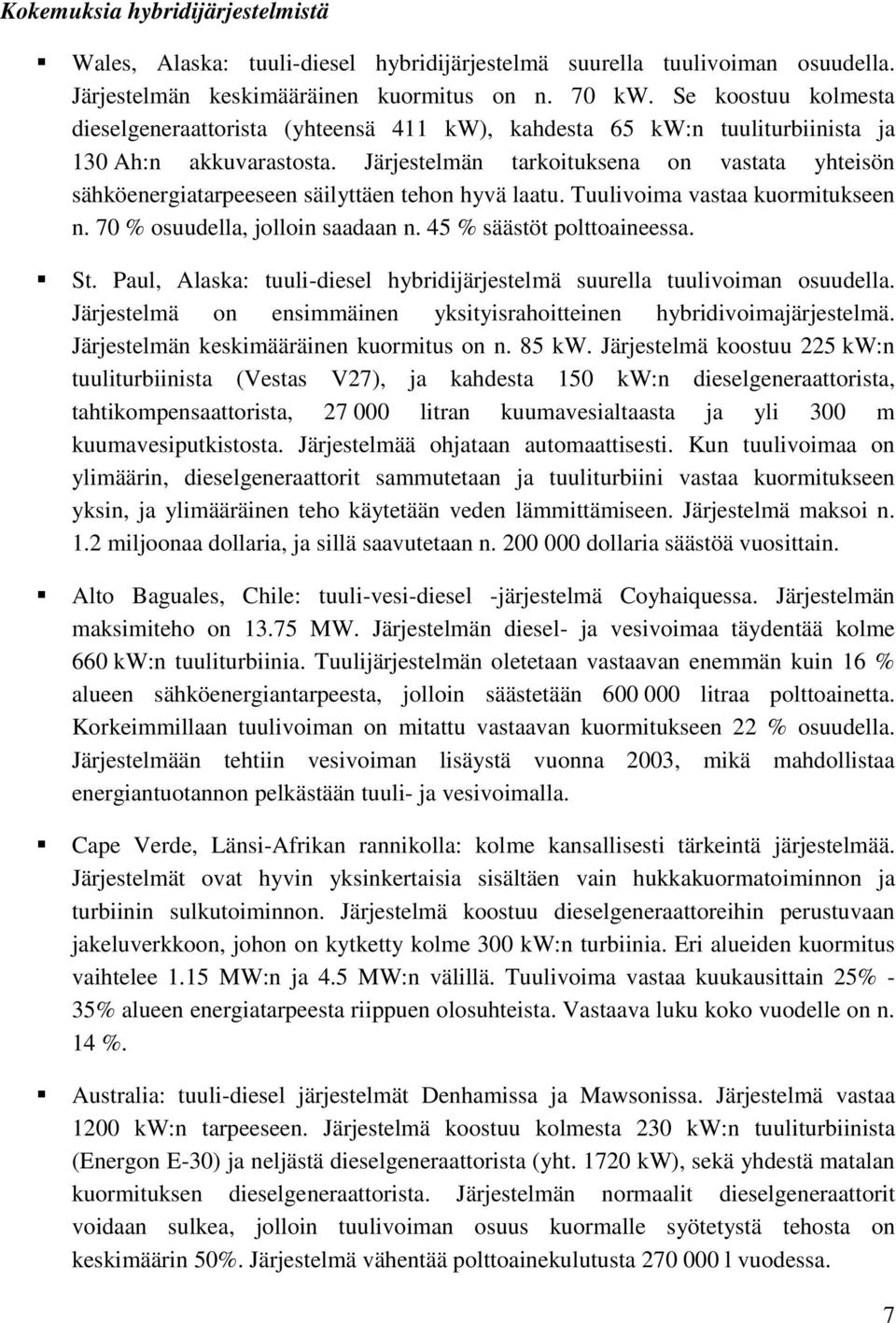 Järjestelmän tarkoituksena on vastata yhteisön sähköenergiatarpeeseen säilyttäen tehon hyvä laatu. Tuulivoima vastaa kuormitukseen n. 70 % osuudella, jolloin saadaan n. 45 % säästöt polttoaineessa.