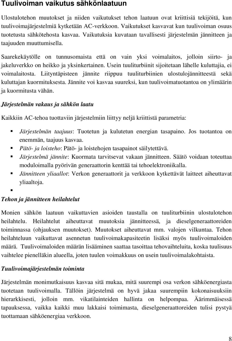 Saarekekäytölle on tunnusomaista että on vain yksi voimalaitos, jolloin siirto- ja jakeluverkko on heikko ja yksinkertainen. Usein tuuliturbiinit sijoitetaan lähelle kuluttajia, ei voimalaitosta.