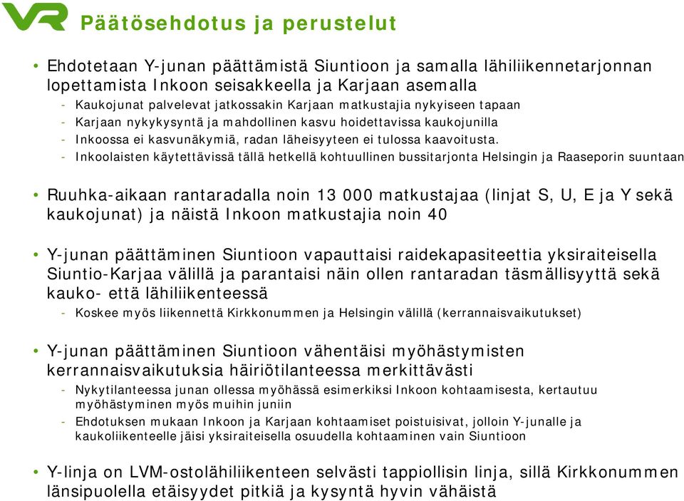 - Inkoolaisten käytettävissä tällä hetkellä kohtuullinen bussitarjonta Helsingin ja Raaseporin suuntaan Ruuhka-aikaan rantaradalla noin 13 000 matkustajaa (linjat S, U, E ja Y sekä kaukojunat) ja