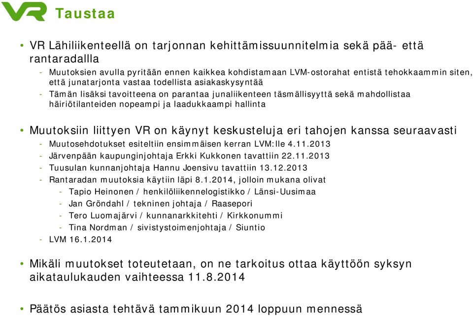 liittyen VR on käynyt keskusteluja eri tahojen kanssa seuraavasti - Muutosehdotukset esiteltiin ensimmäisen kerran LVM:lle 4.11.2013 - Järvenpään kaupunginjohtaja Erkki Kukkonen tavattiin 22.11.2013 - Tuusulan kunnanjohtaja Hannu Joensivu tavattiin 13.