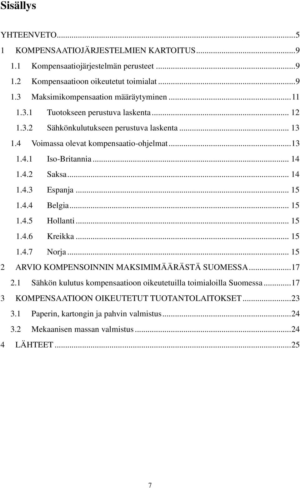 .. 15 1.4.4 Belgia... 15 1.4.5 Hollanti... 15 1.4.6 Kreikka... 15 1.4.7 Norja... 15 2 ARVIO KOMPENSOINNIN MAKSIMIMÄÄRÄSTÄ SUOMESSA... 17 2.