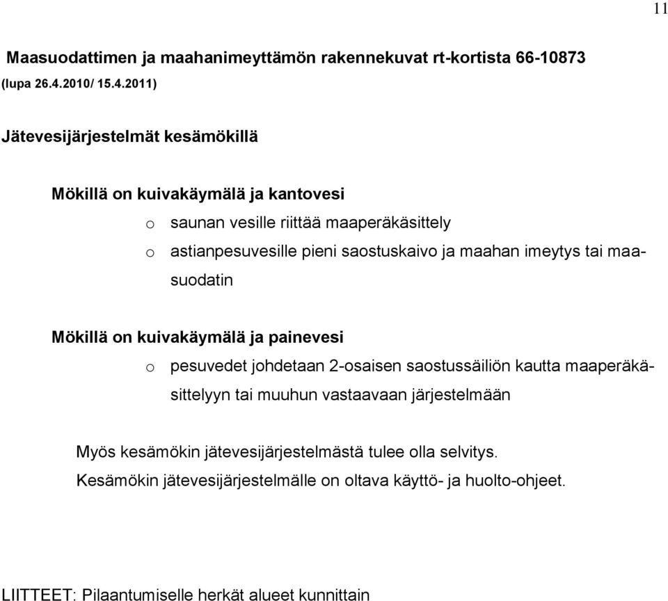 2011) Jätevesijärjestelmät kesämökillä Mökillä on kuivakäymälä ja kantovesi o saunan vesille riittää maaperäkäsittely o astianpesuvesille pieni