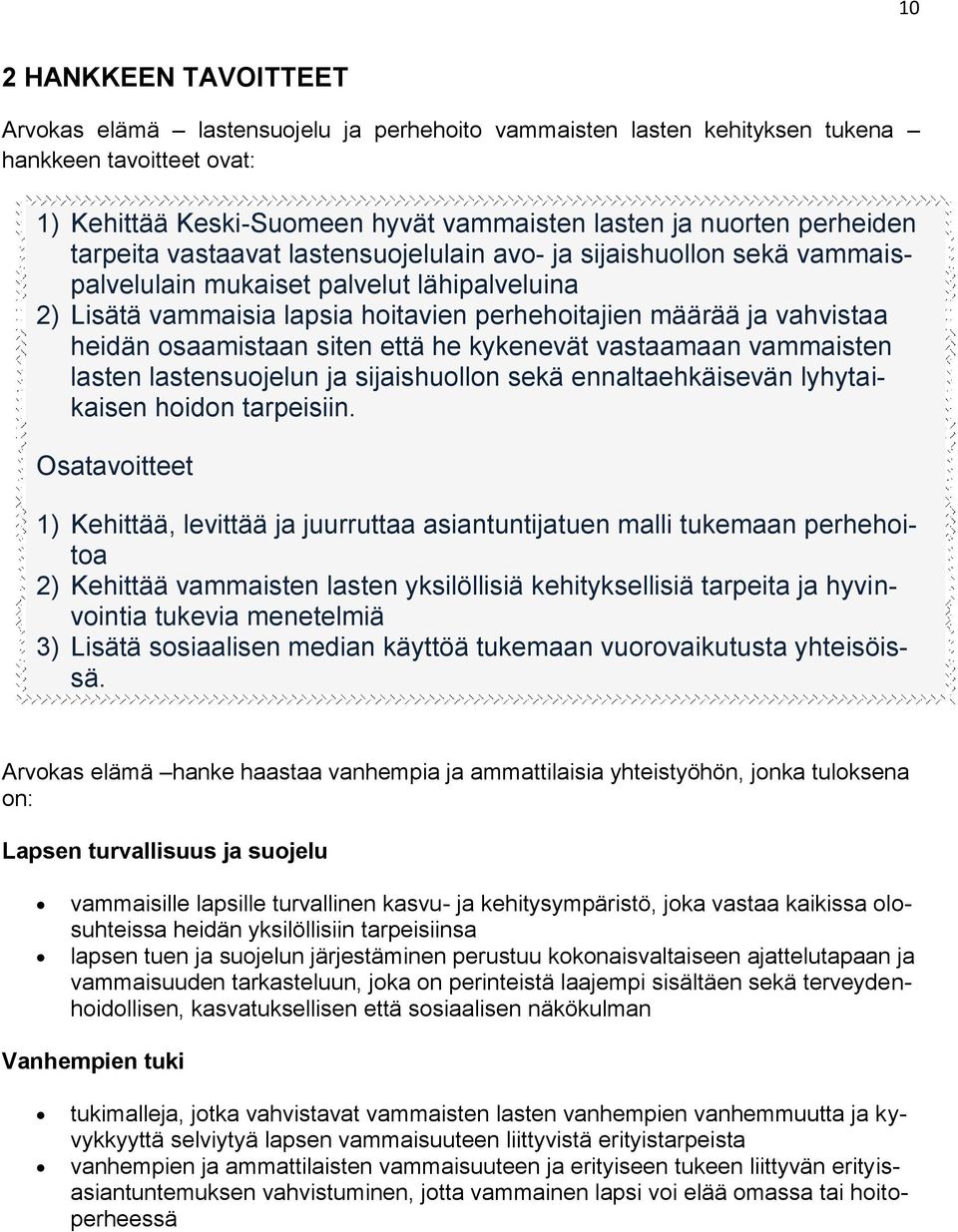 osaamistaan siten että he kykenevät vastaamaan vammaisten lasten lastensuojelun ja sijaishuollon sekä ennaltaehkäisevän lyhytaikaisen hoidon tarpeisiin.