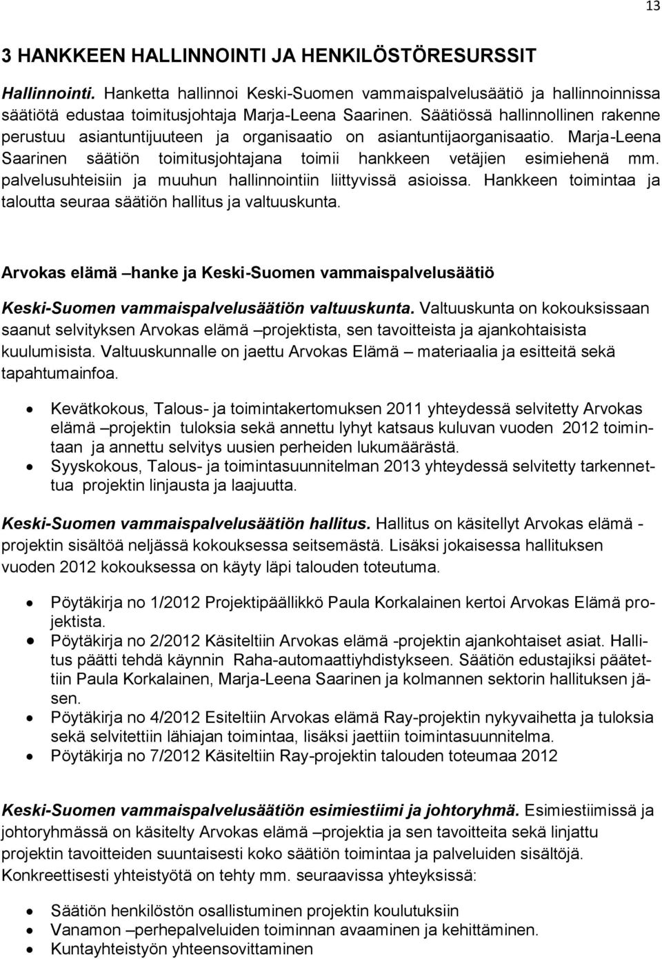 palvelusuhteisiin ja muuhun hallinnointiin liittyvissä asioissa. Hankkeen toimintaa ja taloutta seuraa säätiön hallitus ja valtuuskunta.