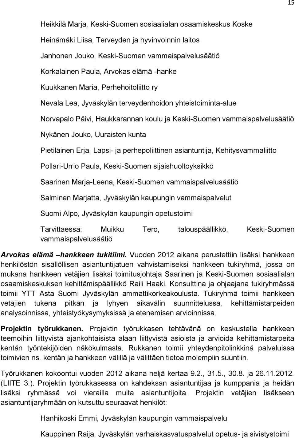 Uuraisten kunta Pietiläinen Erja, Lapsi- ja perhepoliittinen asiantuntija, Kehitysvammaliitto Pollari-Urrio Paula, Keski-Suomen sijaishuoltoyksikkö Saarinen Marja-Leena, Keski-Suomen