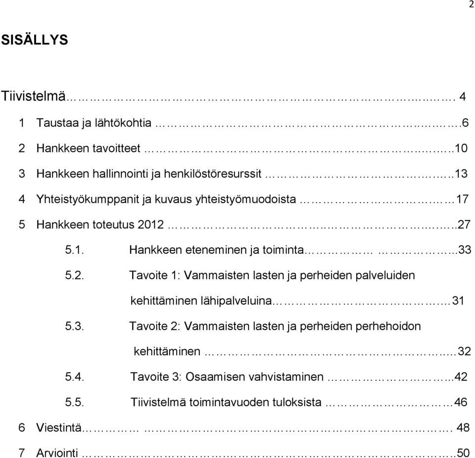 2......27 5.. Hankkeen eteneminen ja toiminta...33 5.2. Tavoite : Vammaisten lasten ja perheiden palveluiden kehittäminen lähipalveluina.