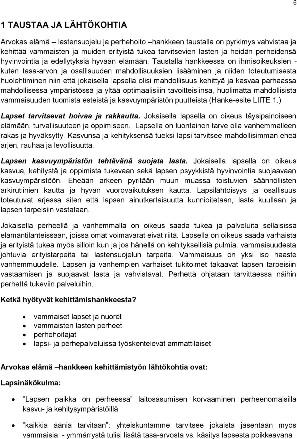 Taustalla hankkeessa on ihmisoikeuksien - kuten tasa-arvon ja osallisuuden mahdollisuuksien lisääminen ja niiden toteutumisesta huolehtiminen niin että jokaisella lapsella olisi mahdollisuus kehittyä