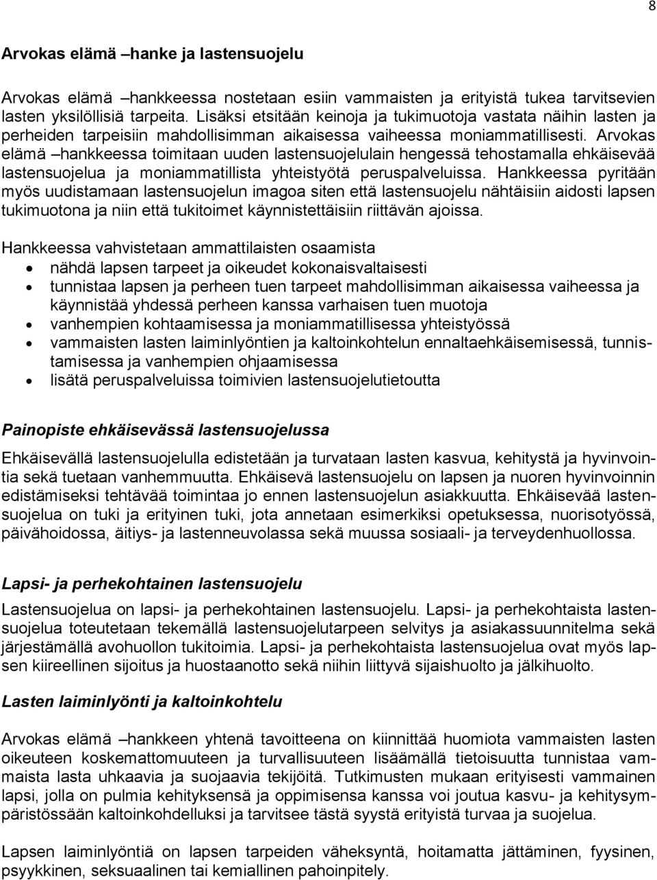Arvokas elämä hankkeessa toimitaan uuden lastensuojelulain hengessä tehostamalla ehkäisevää lastensuojelua ja moniammatillista yhteistyötä peruspalveluissa.
