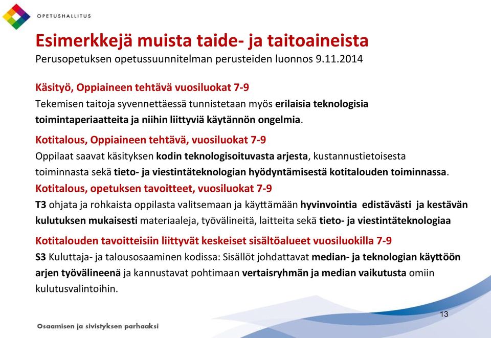 Kotitalous, Oppiaineen tehtävä, vuosiluokat 7-9 Oppilaat saavat käsityksen kodin teknologisoituvasta arjesta, kustannustietoisesta toiminnasta sekä tieto- ja viestintäteknologian hyödyntämisestä