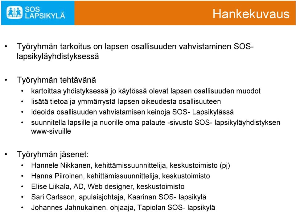 oma palaute -sivusto SOS- lapsikyläyhdistyksen www-sivuille Työryhmän jäsenet: Hannele Nikkanen, kehittämissuunnittelija, keskustoimisto (pj) Hanna Piiroinen,